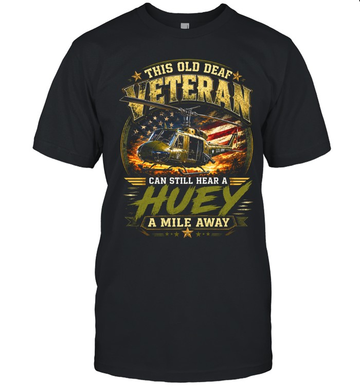 This Old Deaf Veteran Can Still Hear A Huey A Mile Away Classic Men's T-shirt
