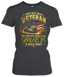 This Old Deaf Veteran Can Still Hear A Huey A Mile Away Classic Women's T-shirt