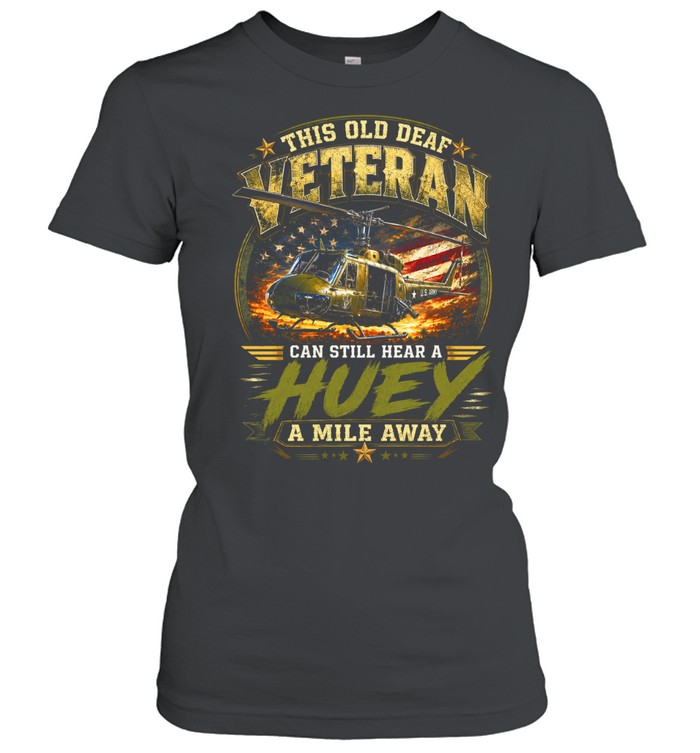 This Old Deaf Veteran Can Still Hear A Huey A Mile Away Classic Women's T-shirt