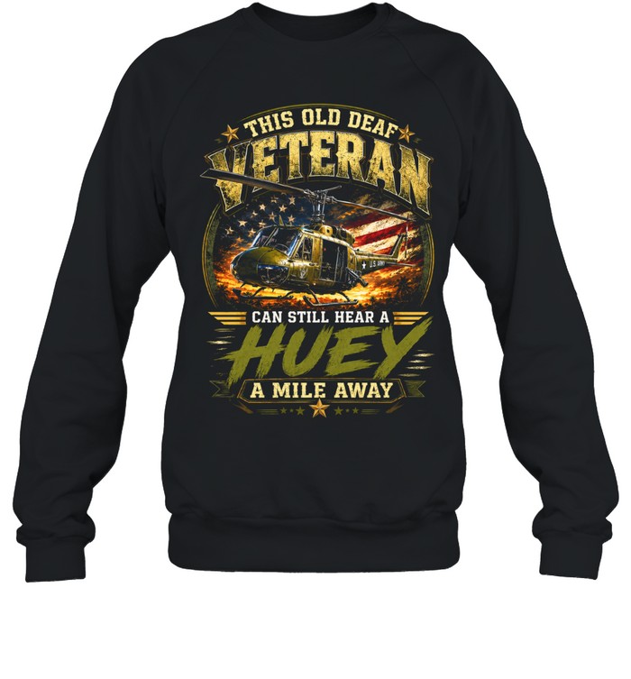 This Old Deaf Veteran Can Still Hear A Huey A Mile Away Unisex Sweatshirt