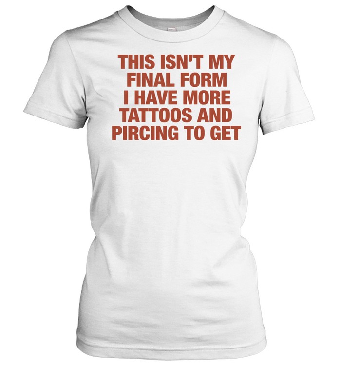 This isn’t my final form I have more tattoos and pircing to get Tee Classic Women's T-shirt
