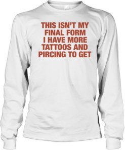 This isn’t my final form I have more tattoos and pircing to get Tee Long Sleeved T-shirt