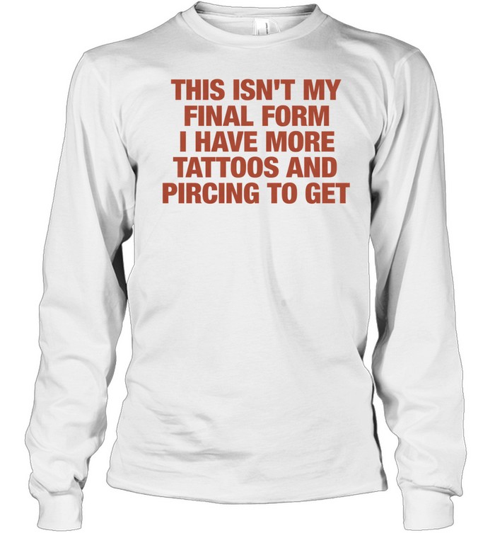 This isn’t my final form I have more tattoos and pircing to get Tee Long Sleeved T-shirt