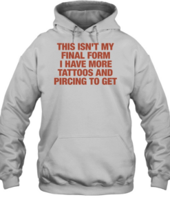 This isn’t my final form I have more tattoos and pircing to get Tee Unisex Hoodie