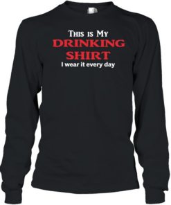 This my my drinking  I wear it every day  Long Sleeved T-shirt