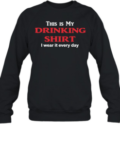 This my my drinking  I wear it every day  Unisex Sweatshirt