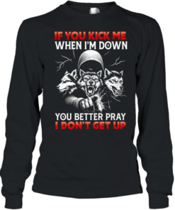 Three Wolves if you kick me when i’m down you better pray i don’t get up  Long Sleeved T-shirt