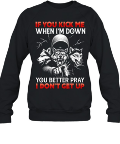 Three Wolves if you kick me when i’m down you better pray i don’t get up  Unisex Sweatshirt