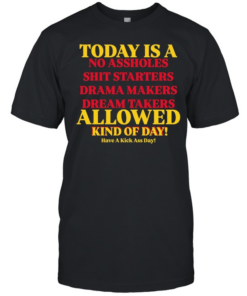 Today is a no assholes shit starters drama makers dream takers allowed kind of day  Classic Men's T-shirt