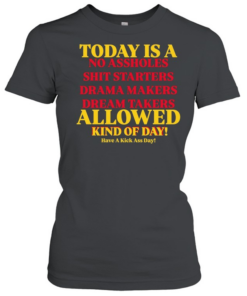 Today is a no assholes shit starters drama makers dream takers allowed kind of day  Classic Women's T-shirt