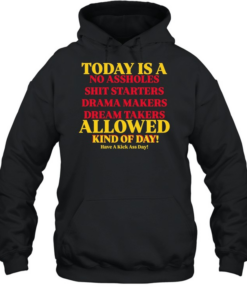 Today is a no assholes shit starters drama makers dream takers allowed kind of day  Unisex Hoodie