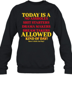 Today is a no assholes shit starters drama makers dream takers allowed kind of day  Unisex Sweatshirt