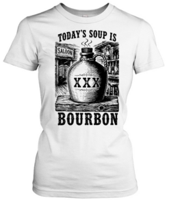 Today’s soup Is saloon XXX bourbon Classic Women's T-shirt