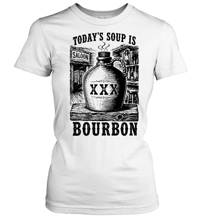 Today’s soup Is saloon XXX bourbon Classic Women's T-shirt