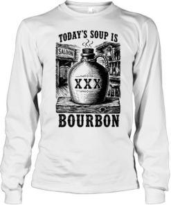 Today’s soup Is saloon XXX bourbon Long Sleeved T-shirt