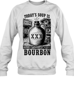 Today’s soup Is saloon XXX bourbon Unisex Sweatshirt
