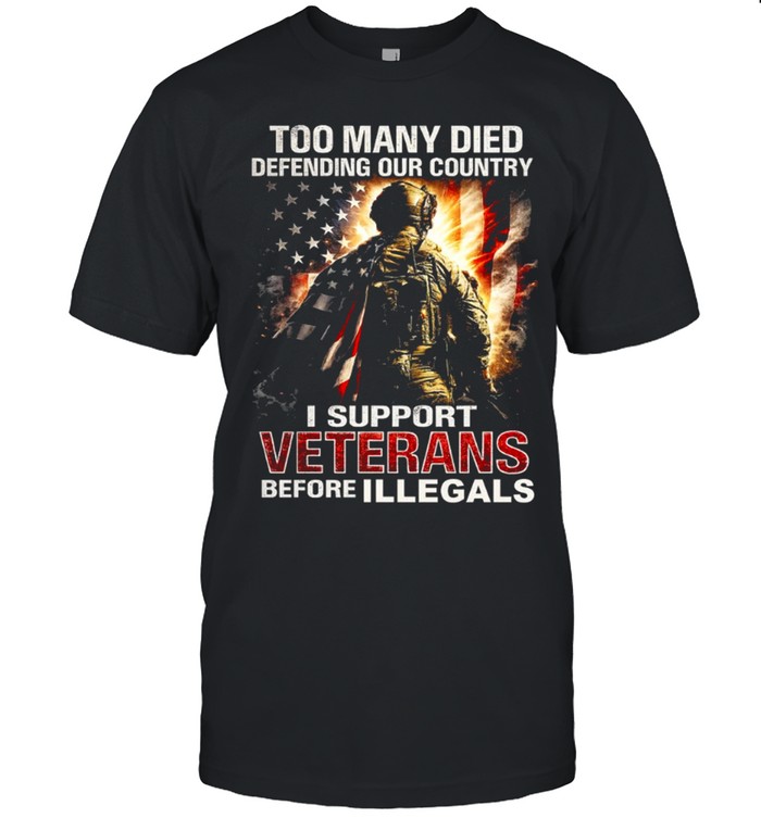 Too Many Died Defending Our Country Support Veterans Before Illegals Classic Men's T-shirt