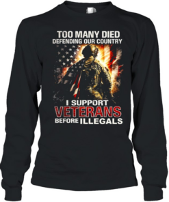 Too Many Died Defending Our Country Support Veterans Before Illegals Long Sleeved T-shirt