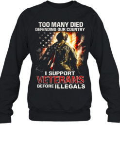 Too Many Died Defending Our Country Support Veterans Before Illegals Unisex Sweatshirt