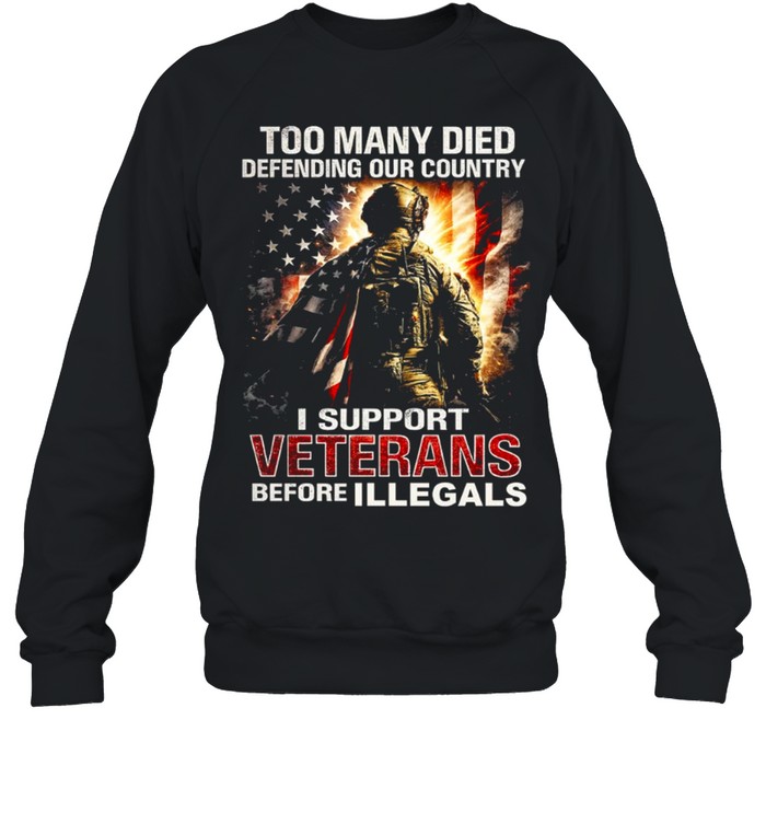 Too Many Died Defending Our Country Support Veterans Before Illegals Unisex Sweatshirt