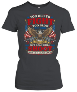 Too Old To Fight Too Slow To Run But I Can Still Shoot  Classic Women's T-shirt