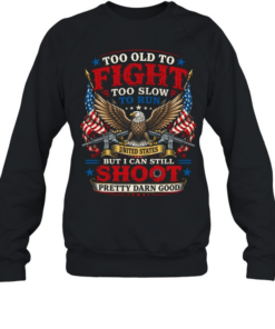 Too Old To Fight Too Slow To Run But I Can Still Shoot  Unisex Sweatshirt