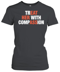 Treat her with compassion Classic Women's T-shirt