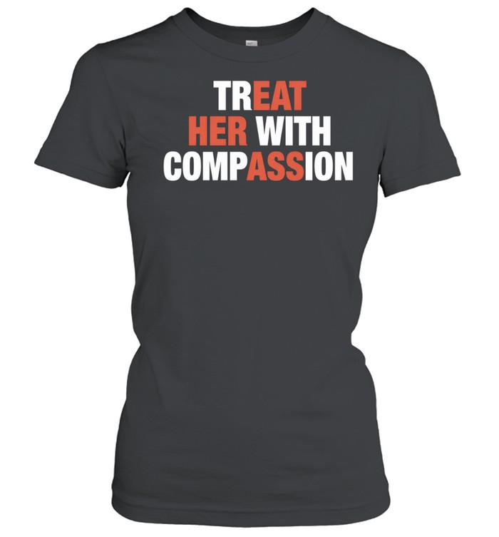 Treat her with compassion Classic Women's T-shirt