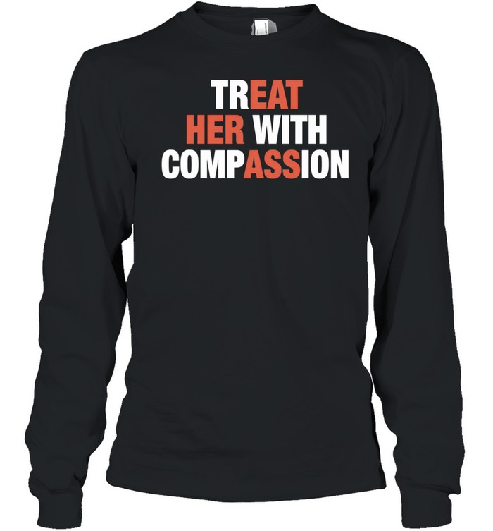 Treat her with compassion Long Sleeved T-shirt