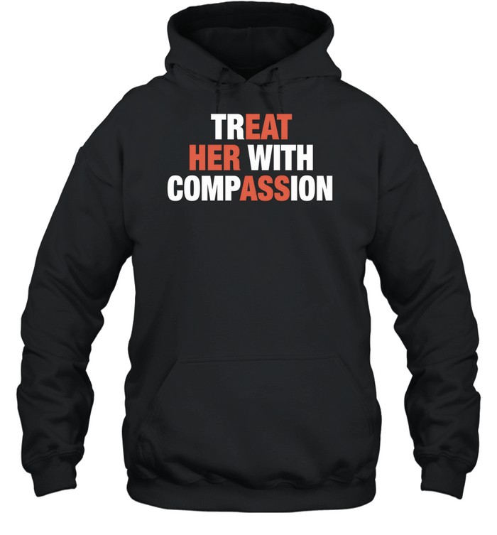 Treat her with compassion Unisex Hoodie