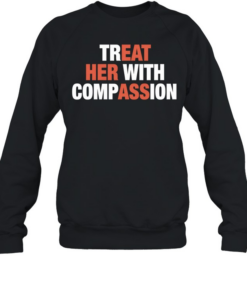 Treat her with compassion Unisex Sweatshirt