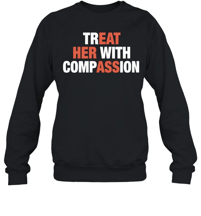 Treat her with compassion Unisex Sweatshirt
