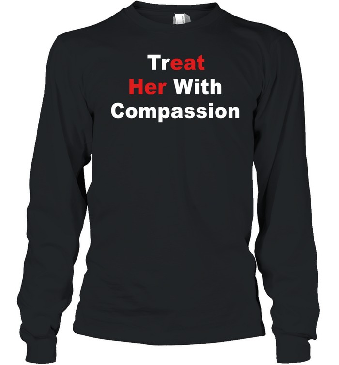 Treat her with compassion eat her ass Long Sleeved T-shirt
