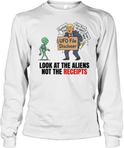 Trump UFO File Disclosure look at the aliens not the receipts  Long Sleeved T-shirt