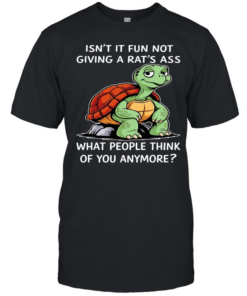 Turtle isn’t it fun not giving a rat’s ass what people think of you anymore  Classic Men's T-shirt