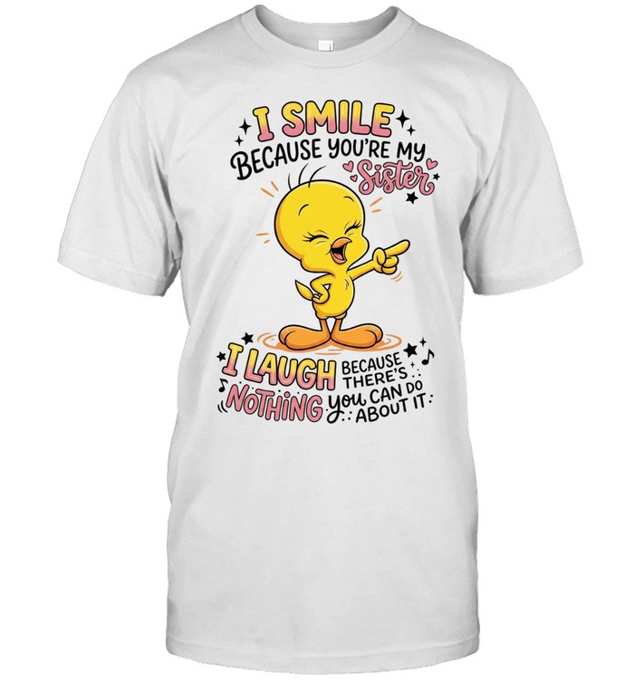 Tweety Bird I smile because you’re my sister there’s nothing you about it Classic Men's T-shirt