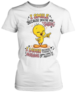 Tweety Bird I smile because you’re my sister there’s nothing you about it Classic Women's T-shirt