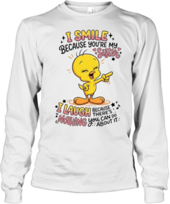 Tweety Bird I smile because you’re my sister there’s nothing you about it Long Sleeved T-shirt