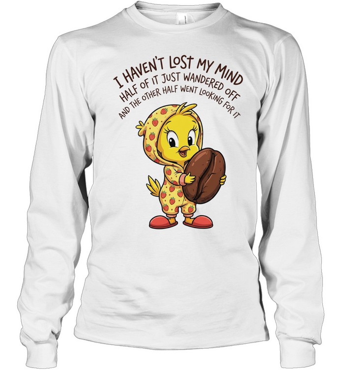 Tweety coffee I haven’t lost my mind half of it just wandered off Tee Long Sleeved T-shirt