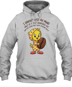 Tweety coffee I haven’t lost my mind half of it just wandered off Tee Unisex Hoodie