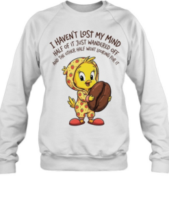 Tweety coffee I haven’t lost my mind half of it just wandered off Tee Unisex Sweatshirt
