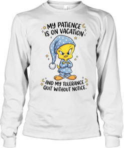 Tweety my patience is on vacation and my tolerance quit without notice Tee Long Sleeved T-shirt