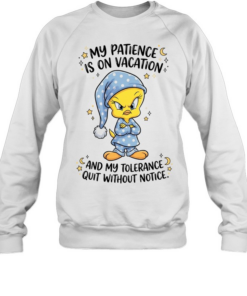 Tweety my patience is on vacation and my tolerance quit without notice Tee Unisex Sweatshirt