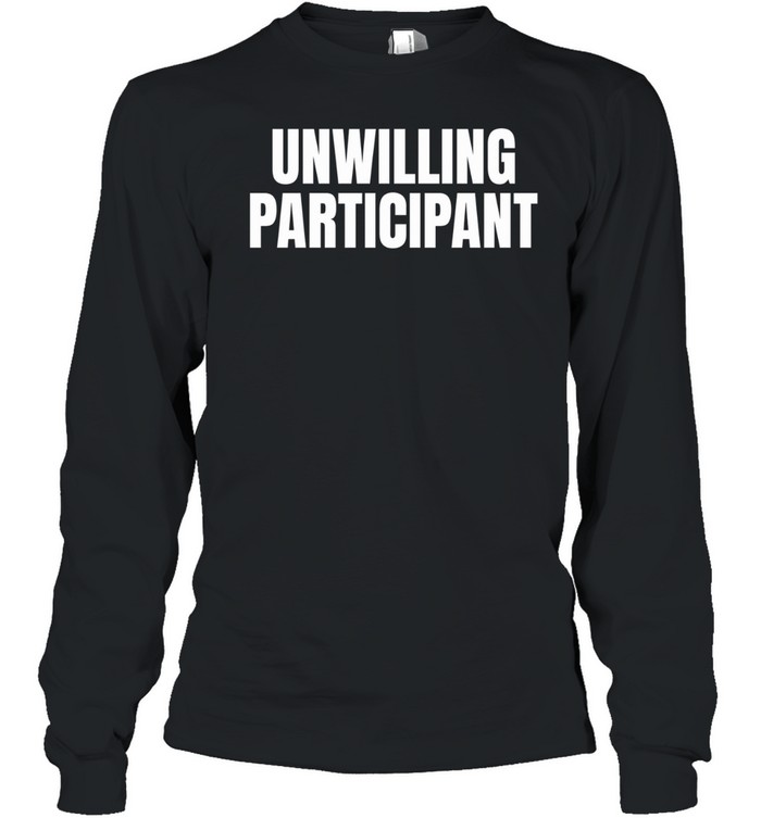 Unwilling Participant Long Sleeved T-shirt