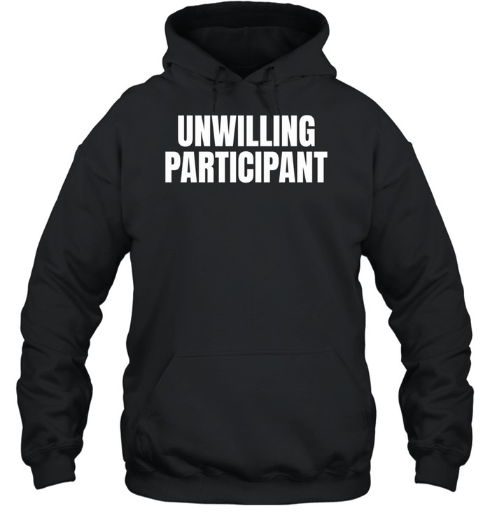 Unwilling Participant Unisex Hoodie