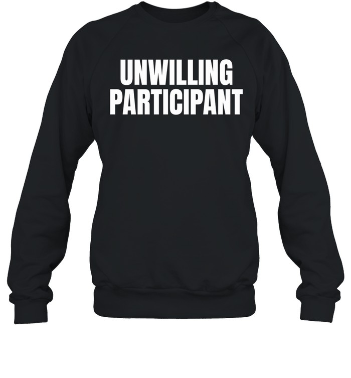 Unwilling Participant Unisex Sweatshirt
