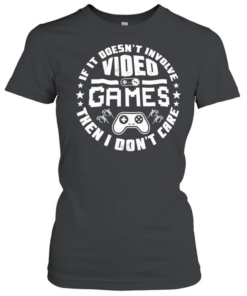 Video Game if it doesn’t involve then I don’t care  Classic Women's T-shirt