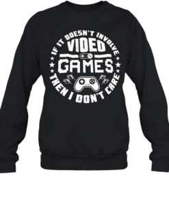 Video Game if it doesn’t involve then I don’t care  Unisex Sweatshirt