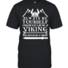 Viking always be yourself unless you can be a viking then always be a viking  Classic Men's T-shirt