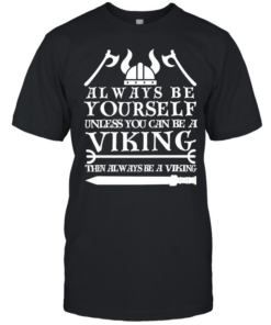 Viking always be yourself unless you can be a viking then always be a viking  Classic Men's T-shirt